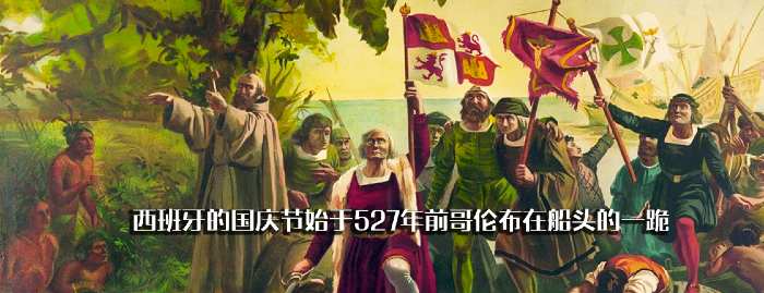 西班牙的国庆节始于527年前哥伦布在船头的一跪：“谢天谢地终于看到陆地了，不然这帮孙子要把我宰了！”