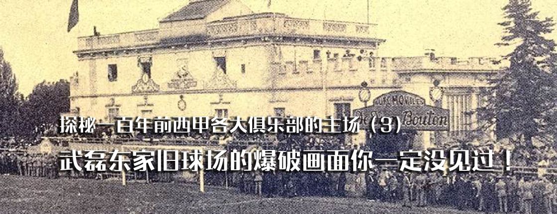 探秘一百年前西甲各大俱乐部的主场（3）武磊东家旧球场的爆破画面你一定没见过！